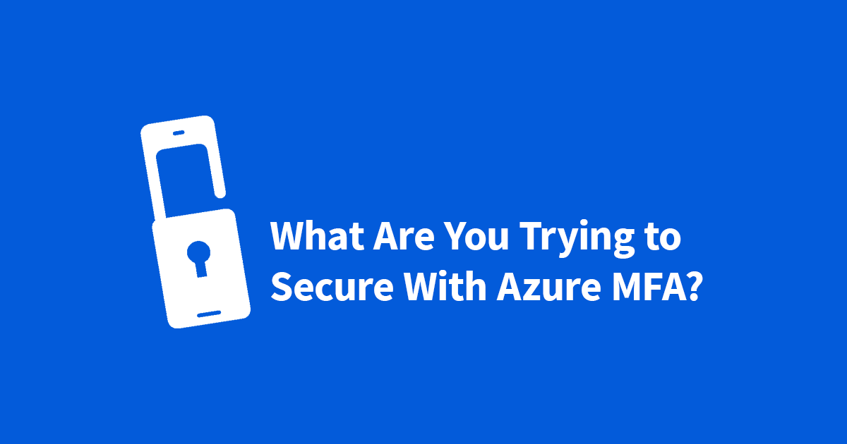 What Are You Trying to Secure With Azure MFA?