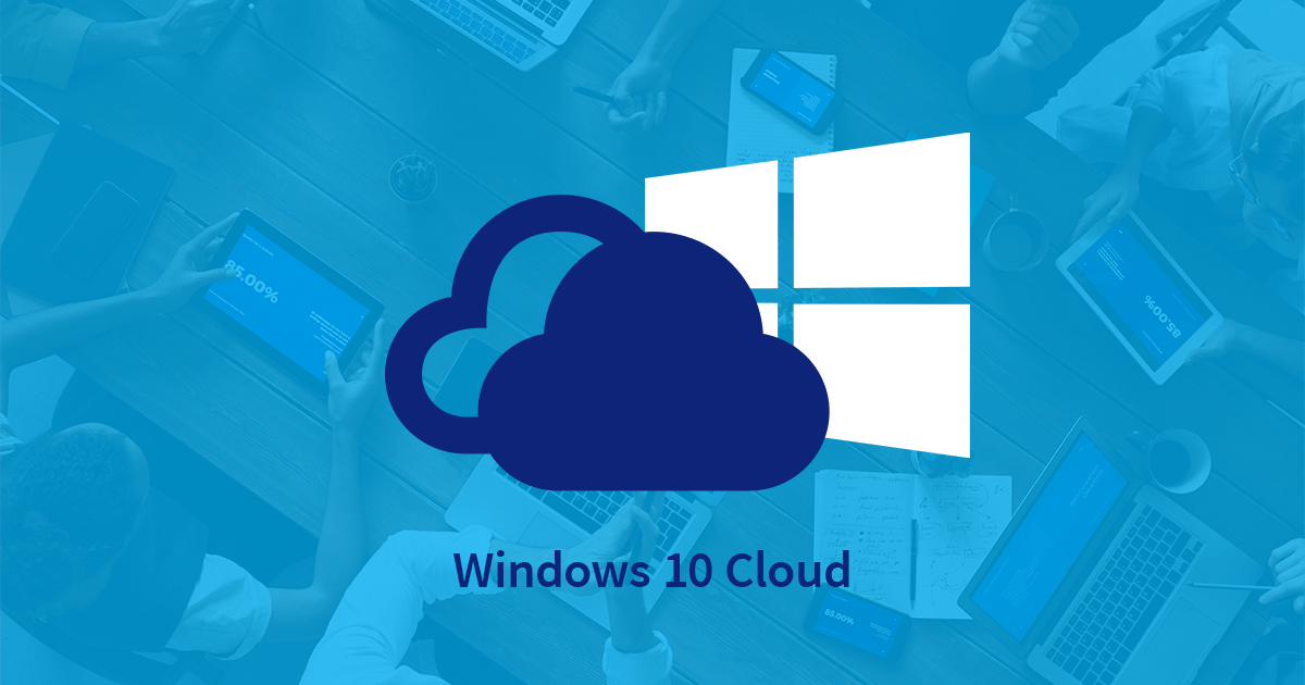 Windows 10 Cloud – Things You Want to Know