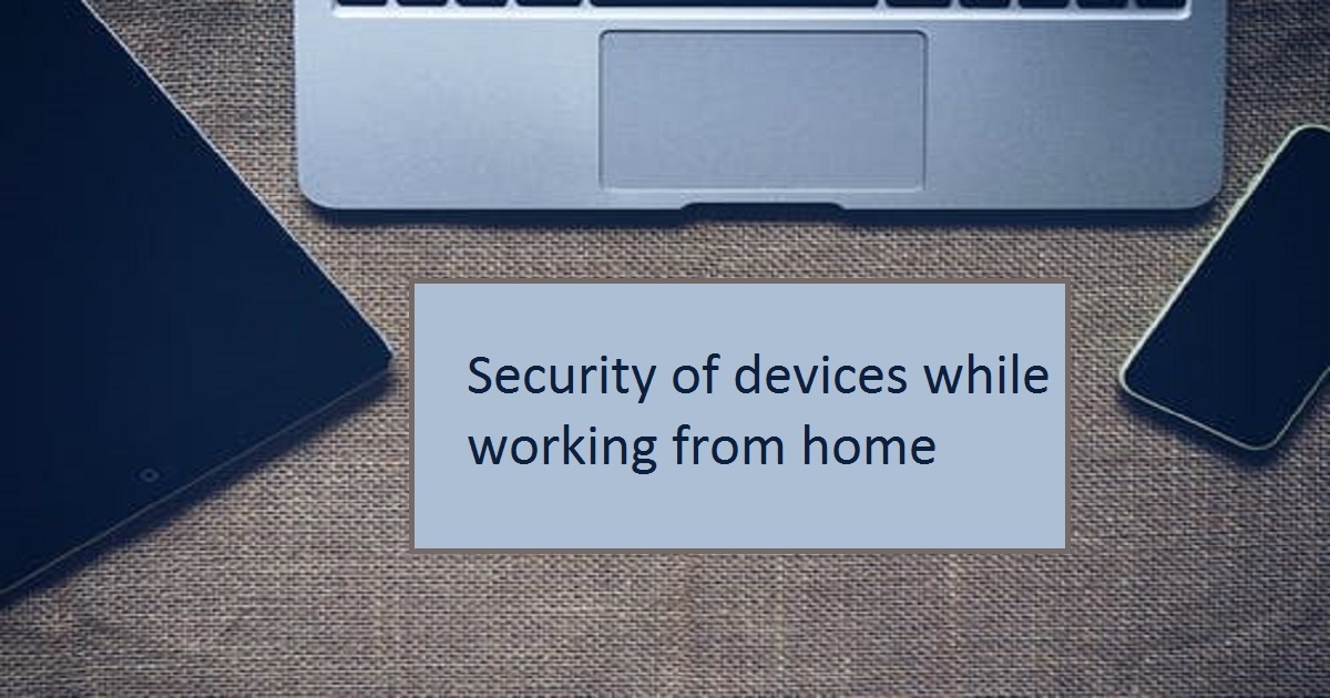 How To Ensure Security Of Devices While Working From Home